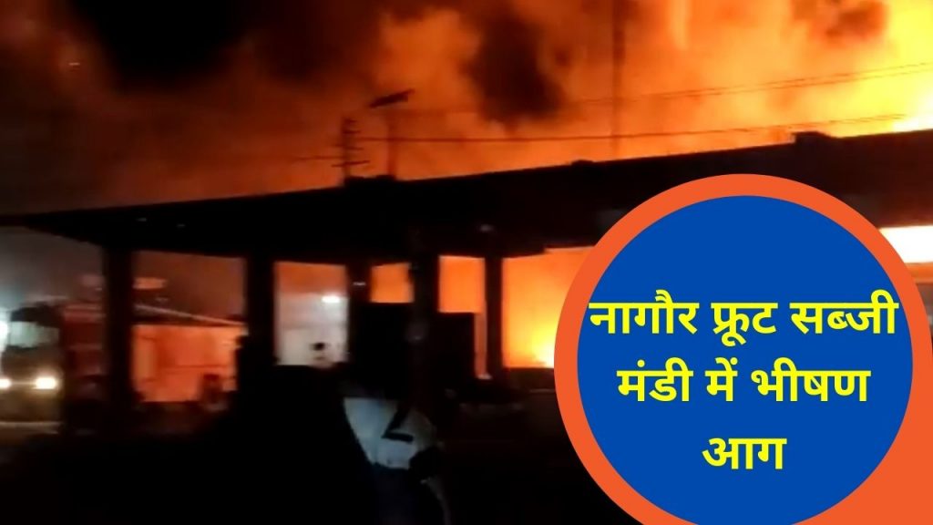 nagaur samachar, nagaur news, Fruit vegetable market, fire in Fruit vegetable market, viral video, Fruit vegetable market fire, Nagaur Fruit Market Fire, Nagaur Police, Nagaur,