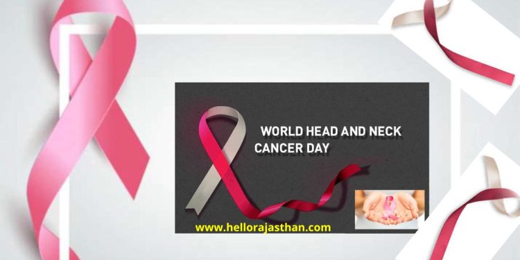 World Head neck Cancer Day , World Head neck Cancer Day Theme, World , Head neck Cancer, Cancer patients,lifestyle change,alcohol ,tobacco,death, Dr.Pawan Singhal, SMS Hospital, हैड नेक कैंसर, lifestyle,